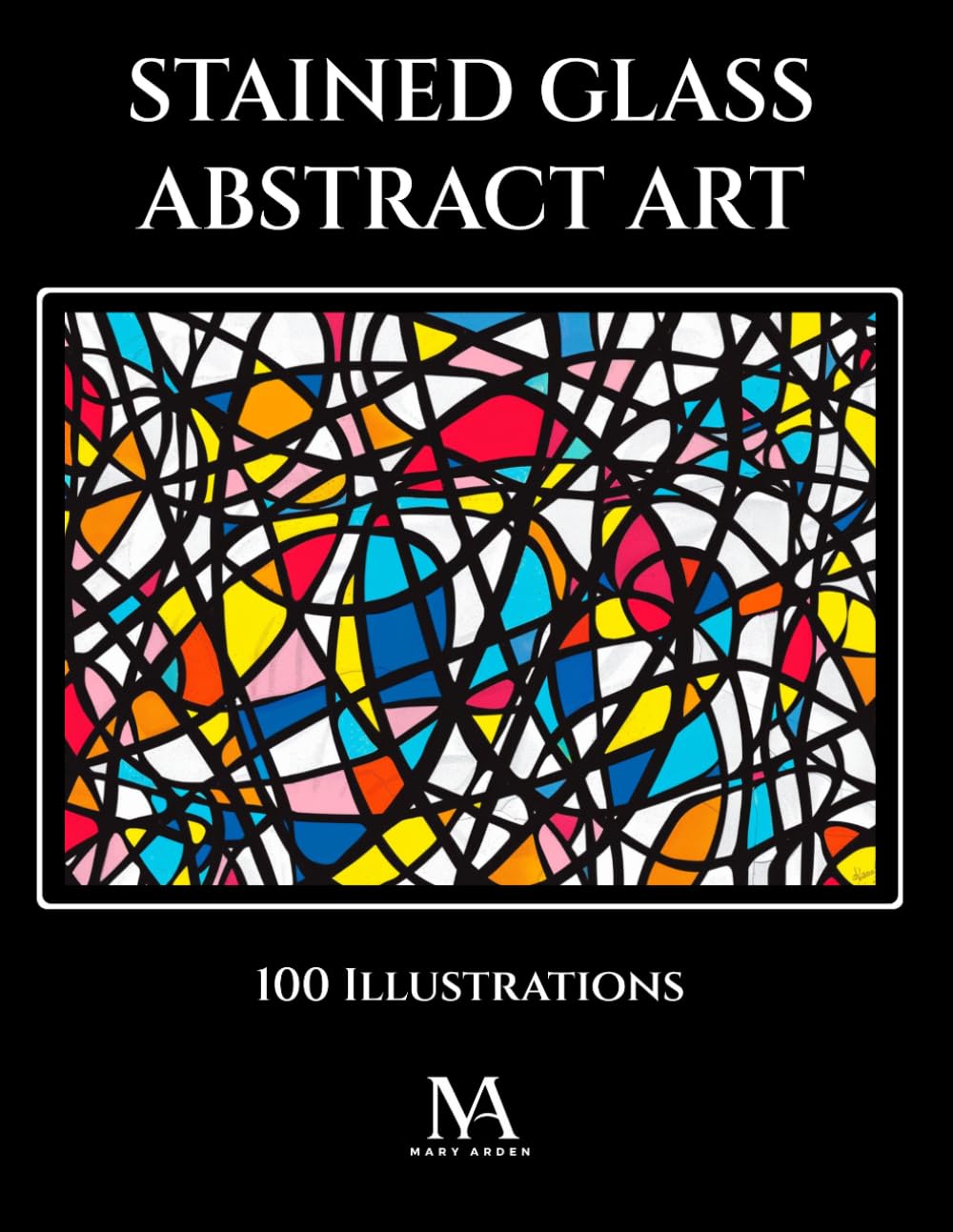 Stained Glass Abstract Art: A Coloring Book Featuring 100 Creative Stained Glass Inspired Abstract Illustrations and Artistic Patterns