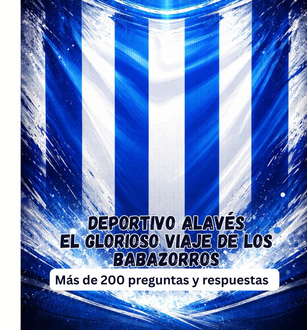 Deportivo Alavés El glorioso viaje de los Babazorros: Más de 200 preguntas y respuestas