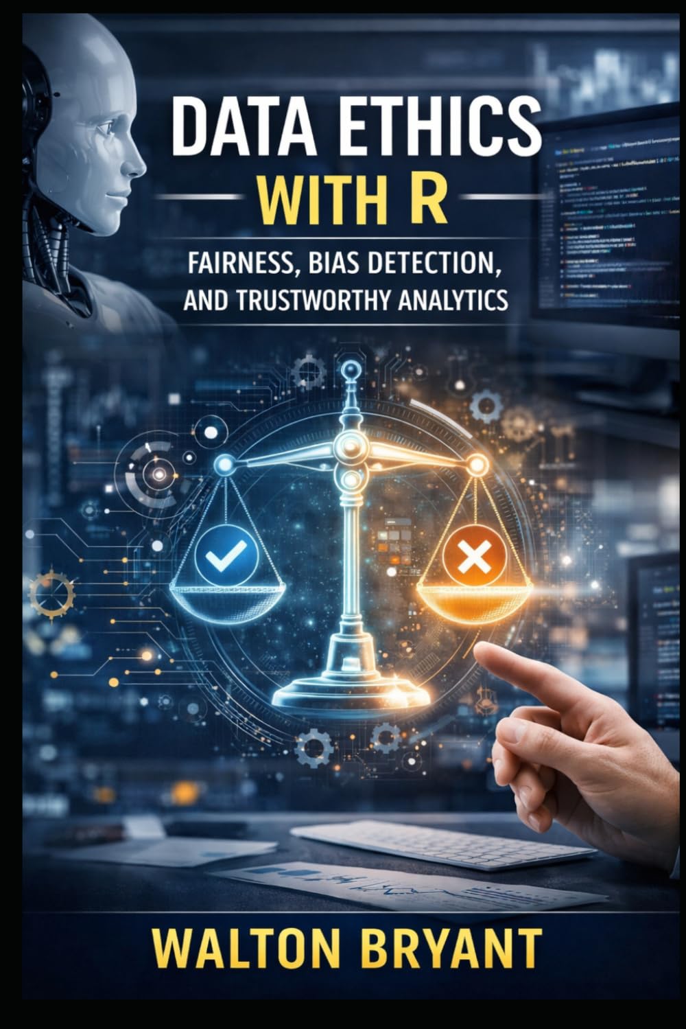 DATA ETHICS WITH R: FAIRNESS, BIAS DETECTION, AND TRUSTWORTHY ANALYTICS: 7 (REAL-WORLD DATA SCIENCE WITH R)