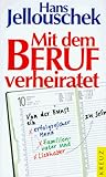 Mit dem Beruf verheiratet. Von der Kunst, ein erfolgreicher Mann, Familienvater und Liebhaber zu sein - Hans Jellouschek