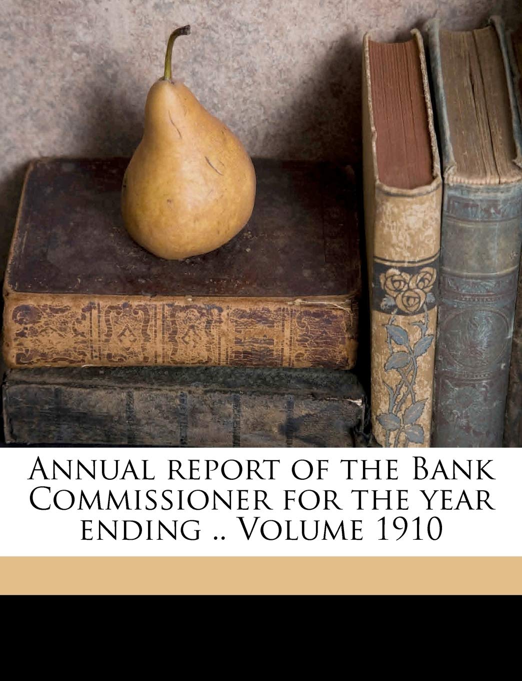 Annual report of the Bank Commissioner for the year ending .. Volume 1910