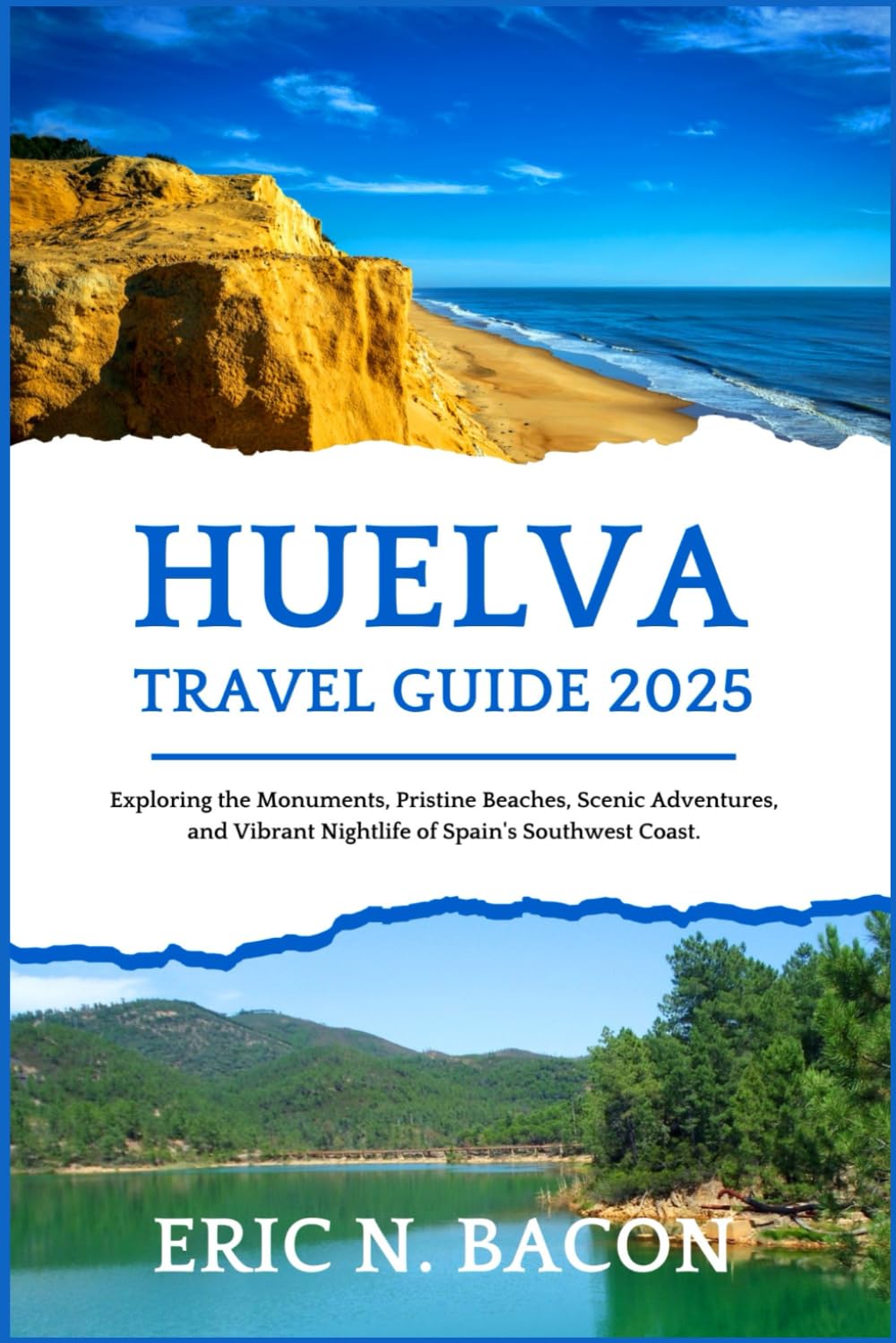 Huelva Travel Guide 2025: Exploring the Monuments, Pristine Beaches, Scenic Adventures, and Vibrant Nightlife of Spain's Southwest Coast. (Elegant Travel Experience)