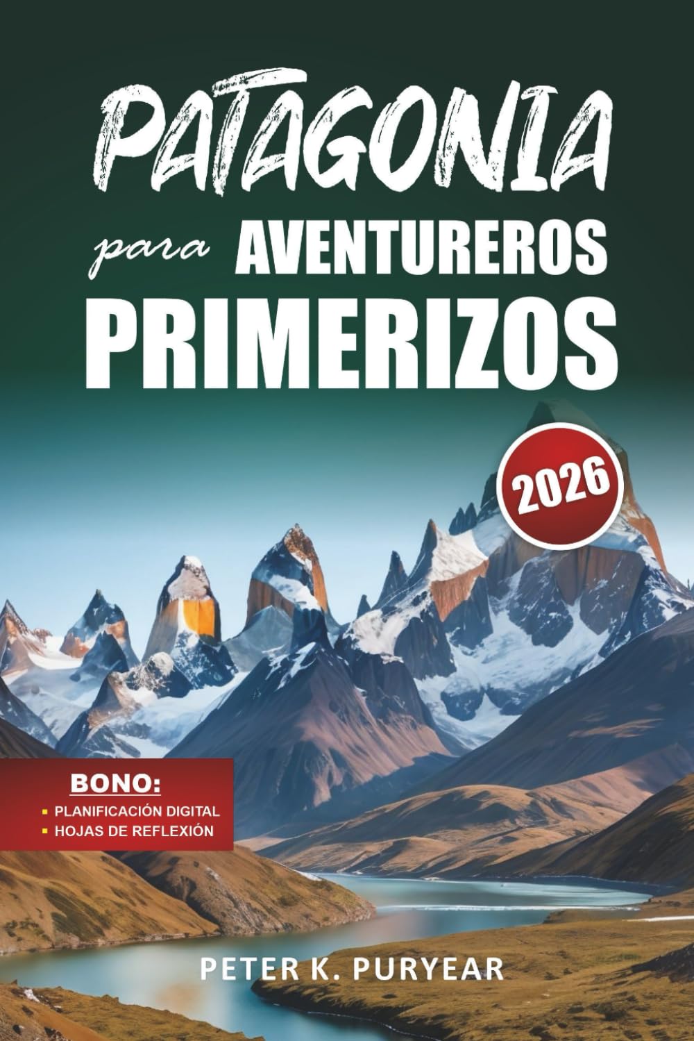 PATAGONIA para AVENTUREROS PRIMERIZOS: Guía de aventuras al aire libre de 7 días con rutas panorámicas y consejos prácticos para viajar