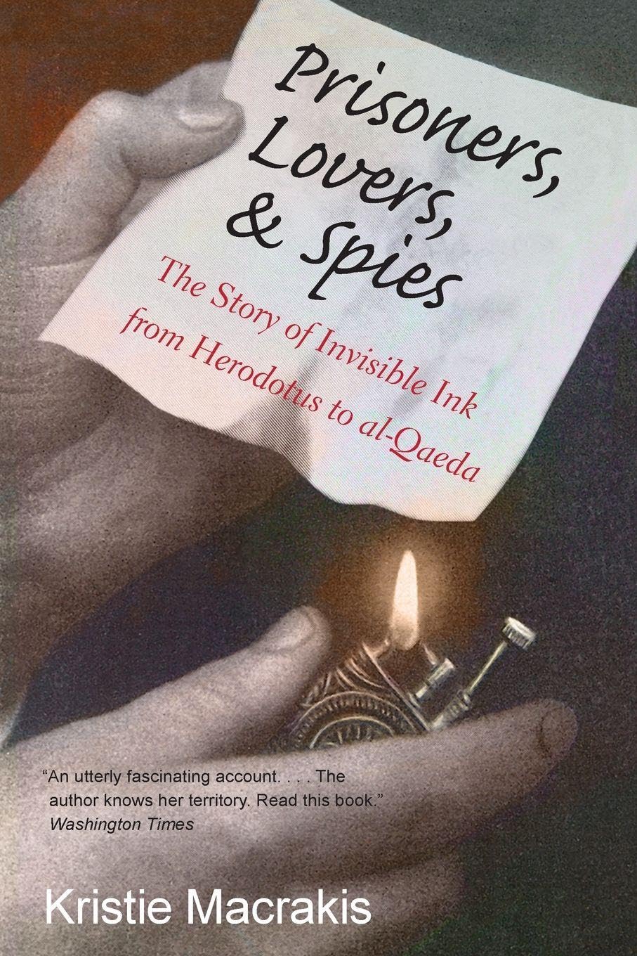 Prisoners, Lovers, and Spies: The Story of Invisible Ink from Herodotus to Al-Qaeda: The Story of Invisible Ink from Herodotus to al-Qaeda