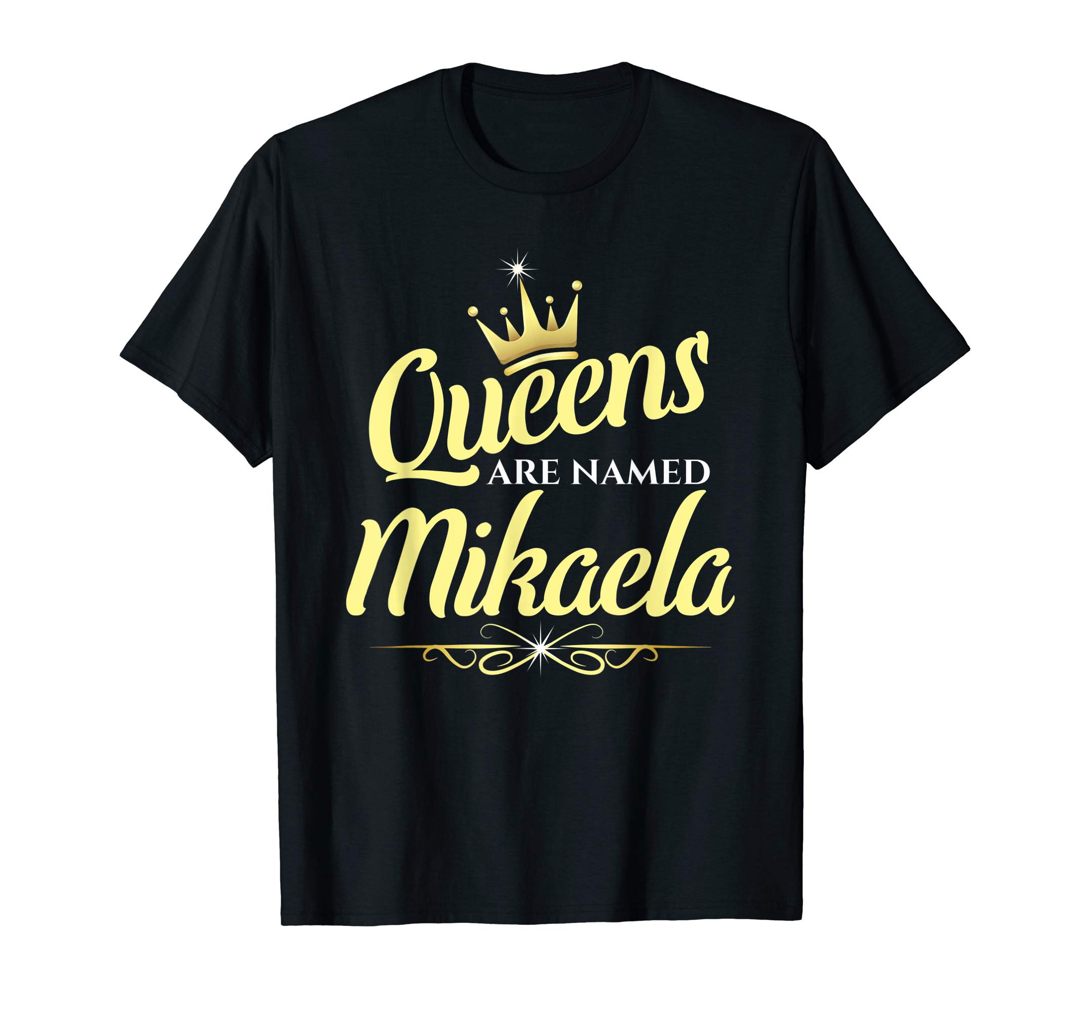 Mikaela Name Custom Tee - Queens are Named MikaelaQueens Are Named Mikaela T-Shirt