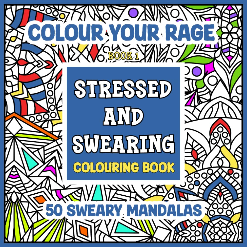 Stressed and Swearing: A Sweary Adult Colouring Book for Stress Relief, Sarcasm & Letting It All Out (Colour Your Rage)