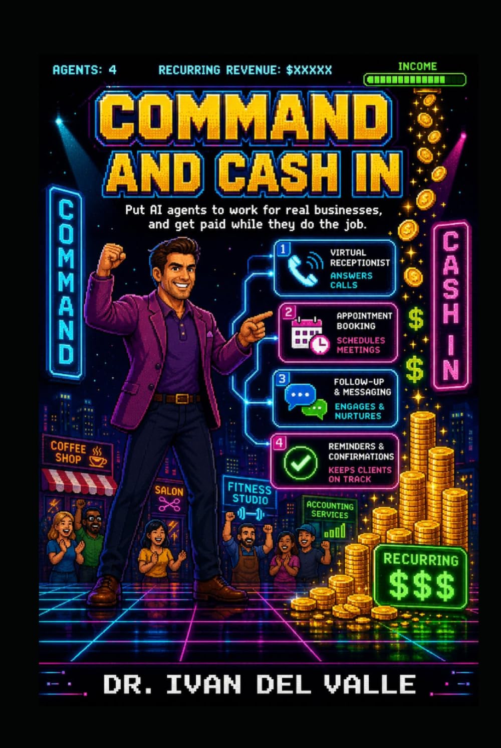Command and Cash In: Put AI agents to work for real businesses and get paid while they do the job. (The No-Code Solopreneur)