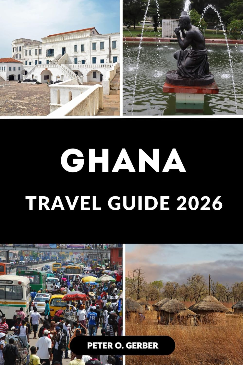 GHANA TRAVEL GUIDE 2026: Your Ultimate Travel Planner: What to See, Do, Eat & Experience in Ghana 2026