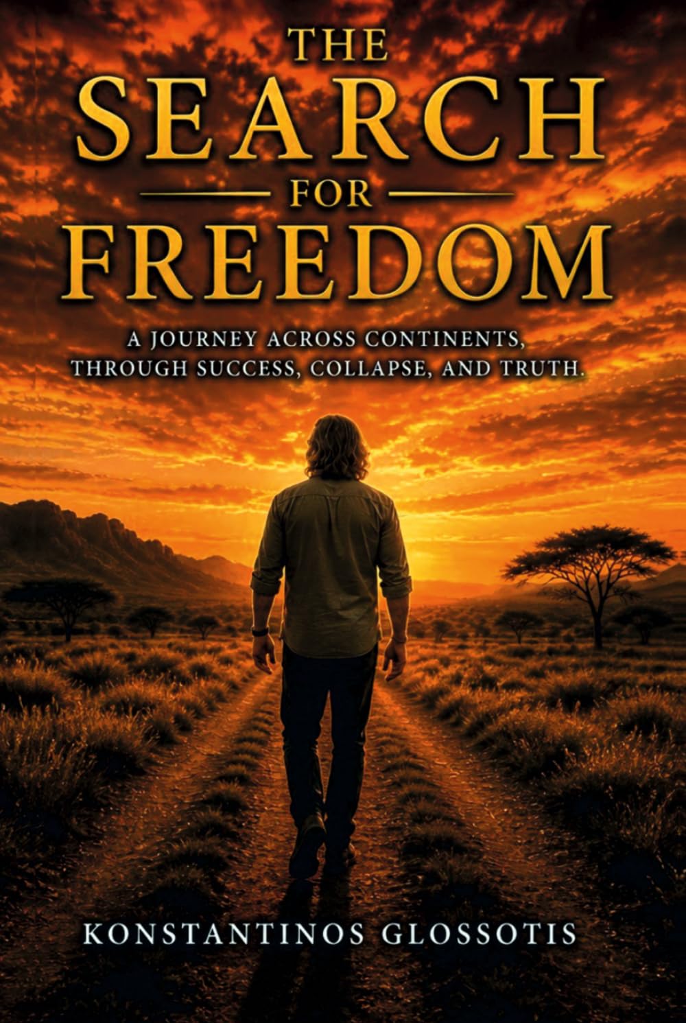 THE SEARCH FOR FREEDOM: A JOURNEY ACROSS CONTINENTS, THROUGH SUCCESS, COLLAPSE, AND TRUTH