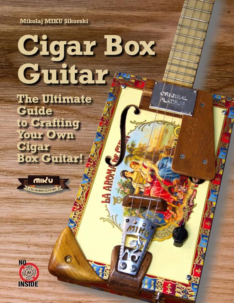 CIGAR BOX GUITAR: The Ultimate Guide to Crafting Your Own Cigar