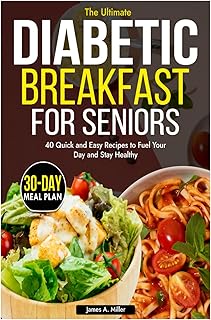 DIABETIC BREAKFAST FOR SENIORS: 40 Quick And Easy Recipes To Fuel Your Day And Stay Healthy