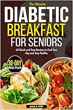 DIABETIC BREAKFAST FOR SENIORS: 40 Quick And Easy Recipes To Fuel Your Day And Stay Healthy