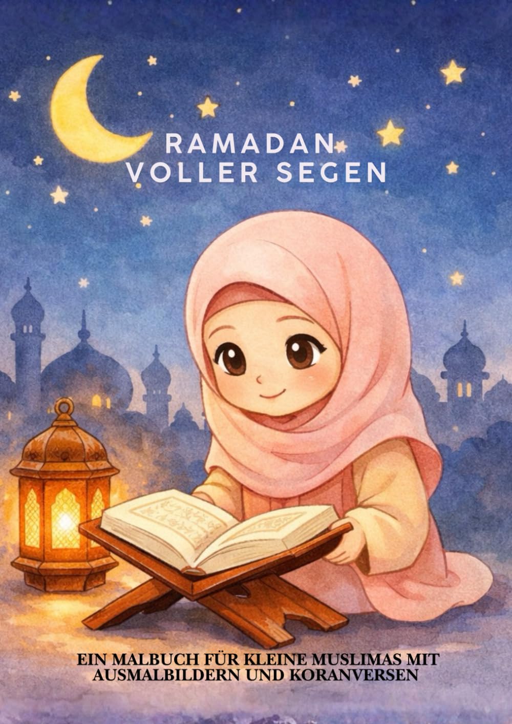 Ramadan Malbuch für Mädchen ab 3 – 100 Ausmalbilder & Koranverse | Islamisches Kinderbuch: Gesegneter Ramadan: Lerne über Ramadan, Werte & Koran – ... mit Duʿa, Mond, Sternen & liebevollen Szenen