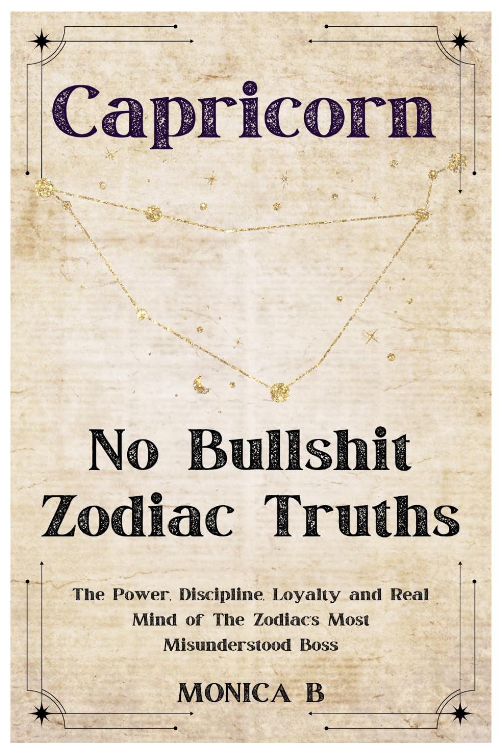 NO BULLSHIT ZODIAC TRUTHS: CAPRICORN: The Power, Discipline, Loyalty & Real Mind of the Zodiac’s Most Misunderstood Boss