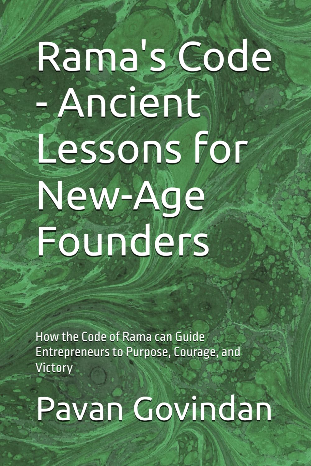 Rama's Code - Ancient Lessons for New-Age Founders: How the Code of Rama can Guide Entrepreneurs to Purpose, Courage, and Victory