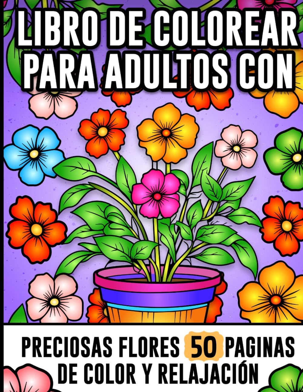 Libro de Colorear para Adultos con Preciosas Flores: 50 Paginas de Color y Relajación: Para Calmar la Mente y Felicidad Interior