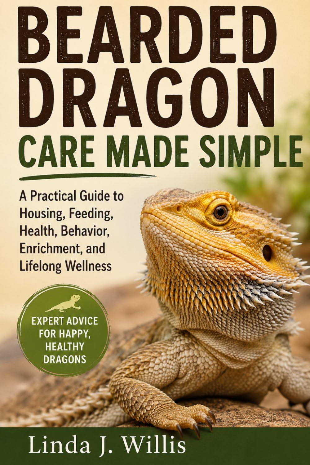 Bearded Dragon Care Made Simple: A Practical Guide to Housing, Feeding, Health, Behavior, Enrichment, and LifeLong Wellness