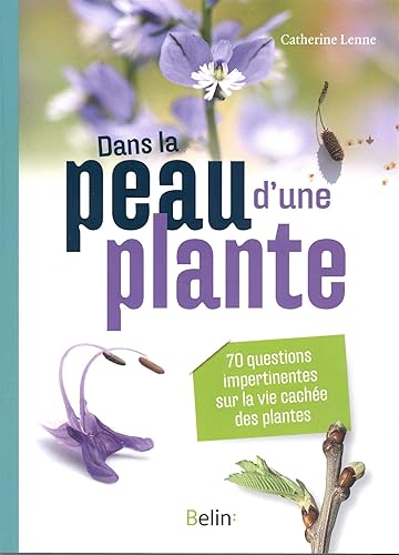 Dans la peau d'une plante: 70 questions impertinentes sur la vie secrète des plantes