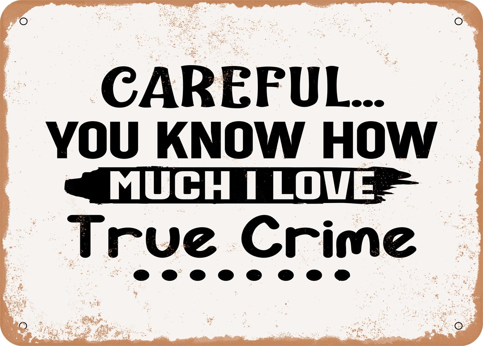 Miaomansenstore Metal Sign - Carefulyou Know How Much I Love True Crime - Vintage Look Sign Home Decor
