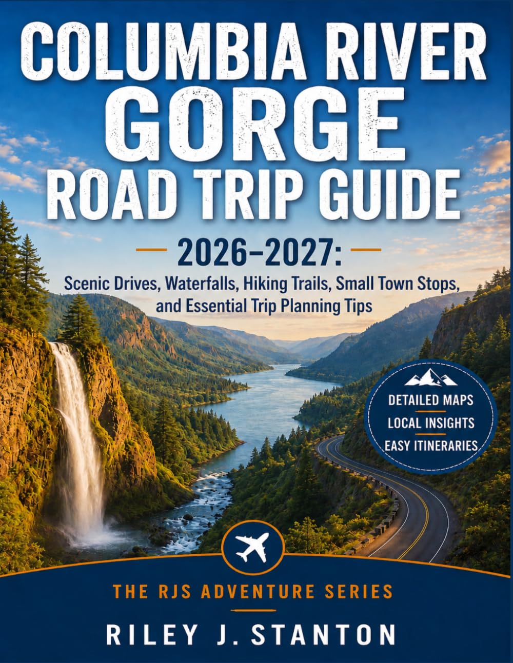 Columbia River Gorge Road Trip Guide 2026–2027: Scenic Drives, Waterfalls, Hiking Trails, Small Town Stops, and Essential Trip Planning Tips (The RJS Adventure Series)