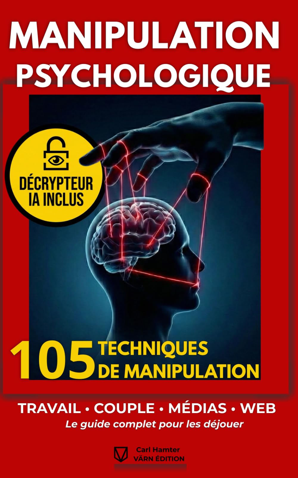 MANIPULATION PSYCHOLOGIQUE: 105 techniques utilisées au travail, en couple, dans les médias et sur Internet (et comment les déjouer)