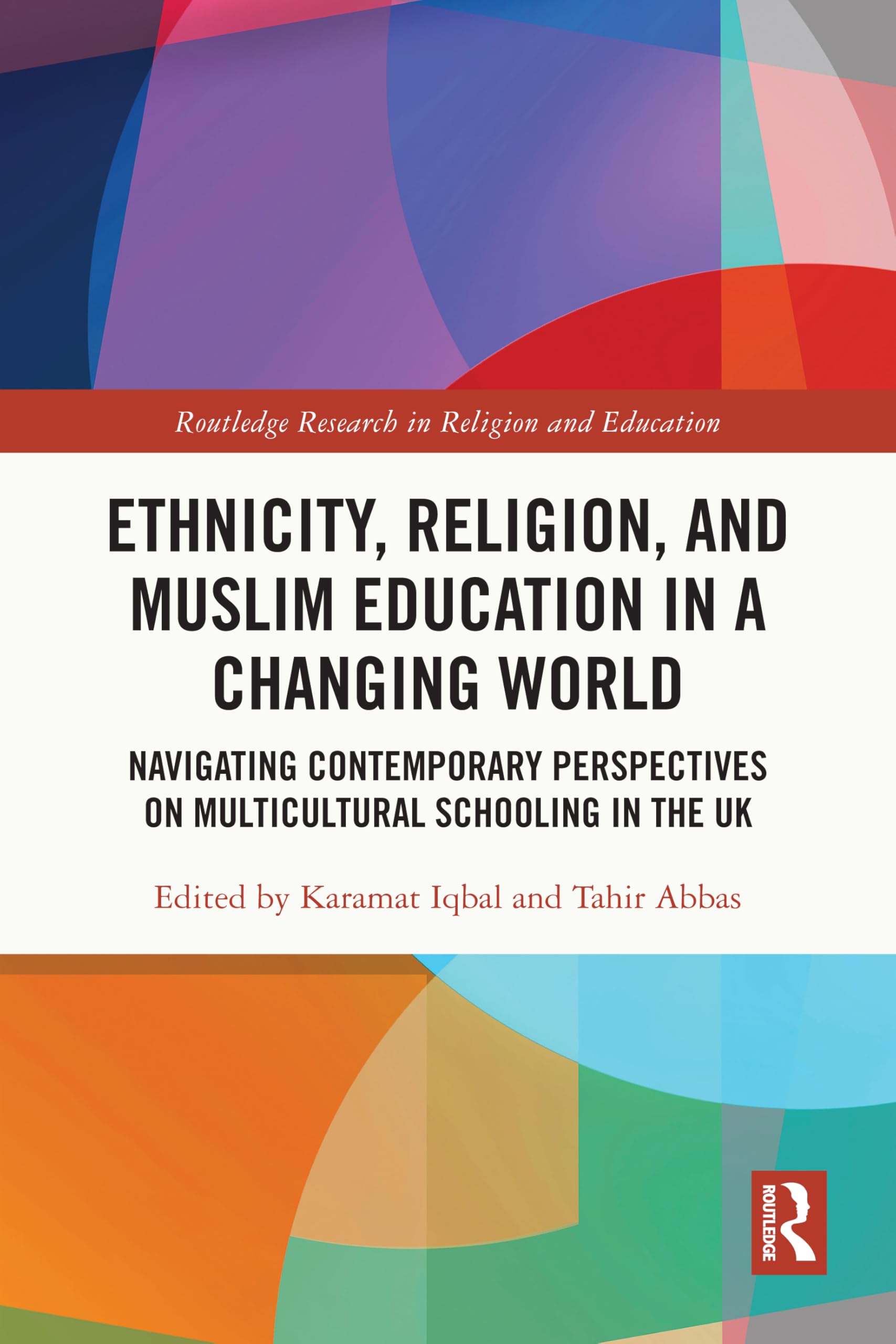 Ethnicity, Religion, and Muslim Education in a Changing World: Navigating Contemporary Perspectives on Multicultural Schooling in the UK (Routledge Research in Religion and Education)