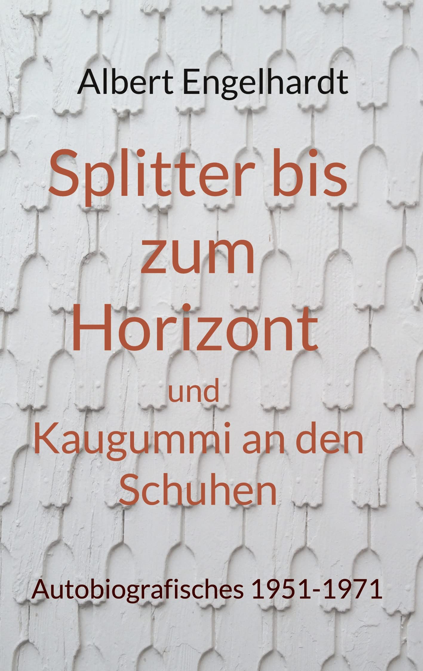 Splitter bis zum Horizont und Kaugummi an den Schuhen: Autobiografisches 1951-1971 (German Edition)