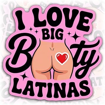 I Love Big Booty Latinas Sticker or Magnet Decal Funny Mexican American Latina Latino Spanish Waterproof Vinyl Sticker for Water Bottle Bumper Car Fridge Laptop