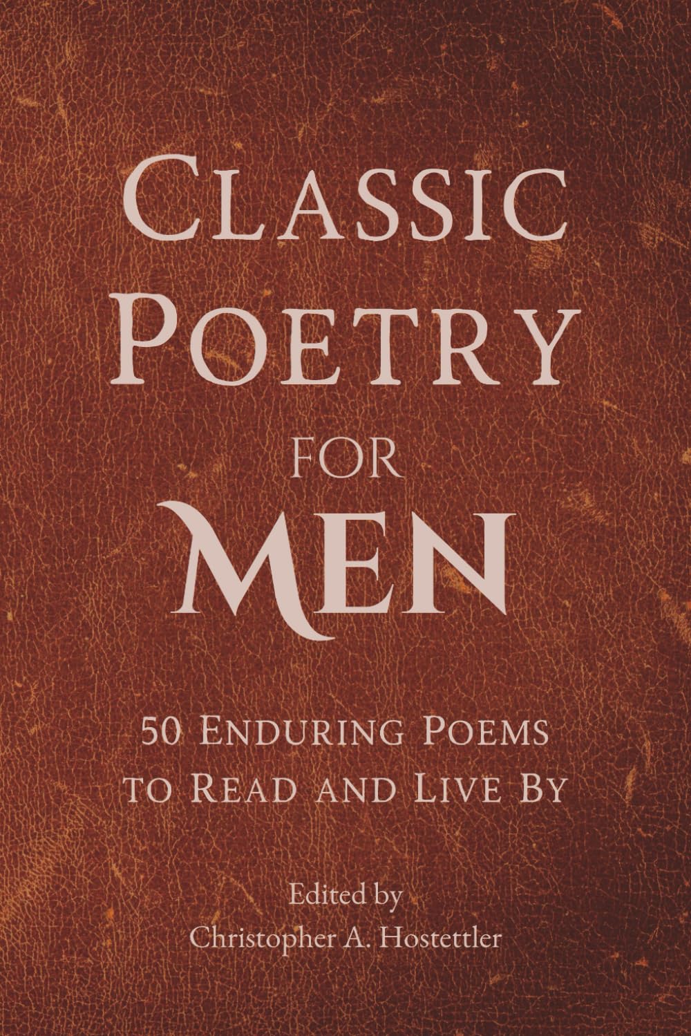 Classic Poetry for Men: 50 Timeless Poems on Courage, Strength & Love by Christopher A. Hostettler – Ideal Gift for Fathers & Sons