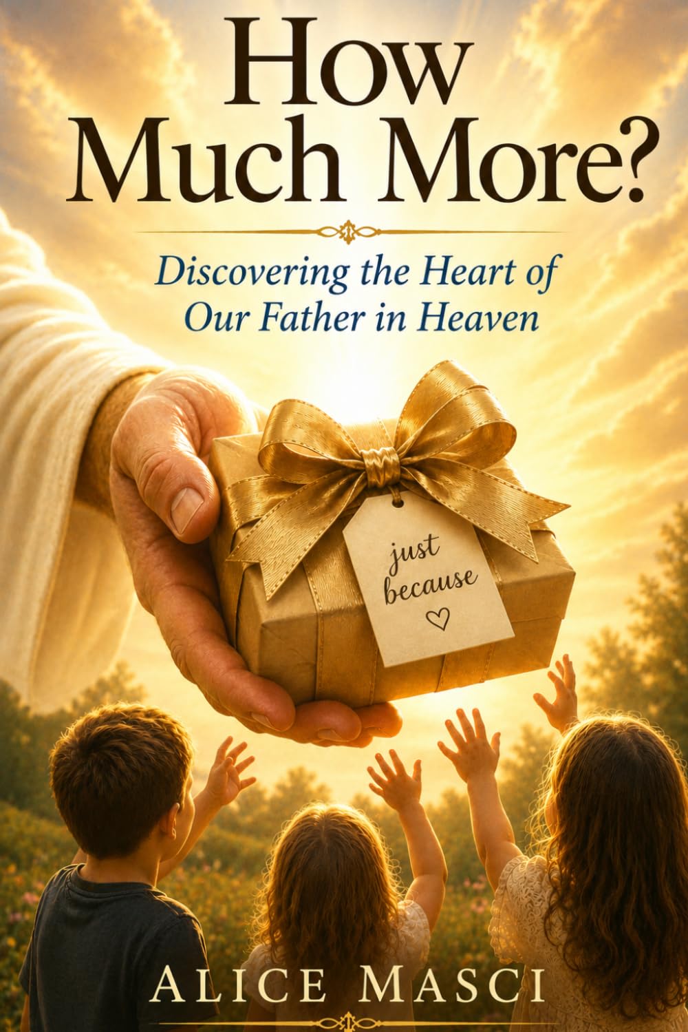 How Much More?: Discovering the Heart of Our Father in Heaven