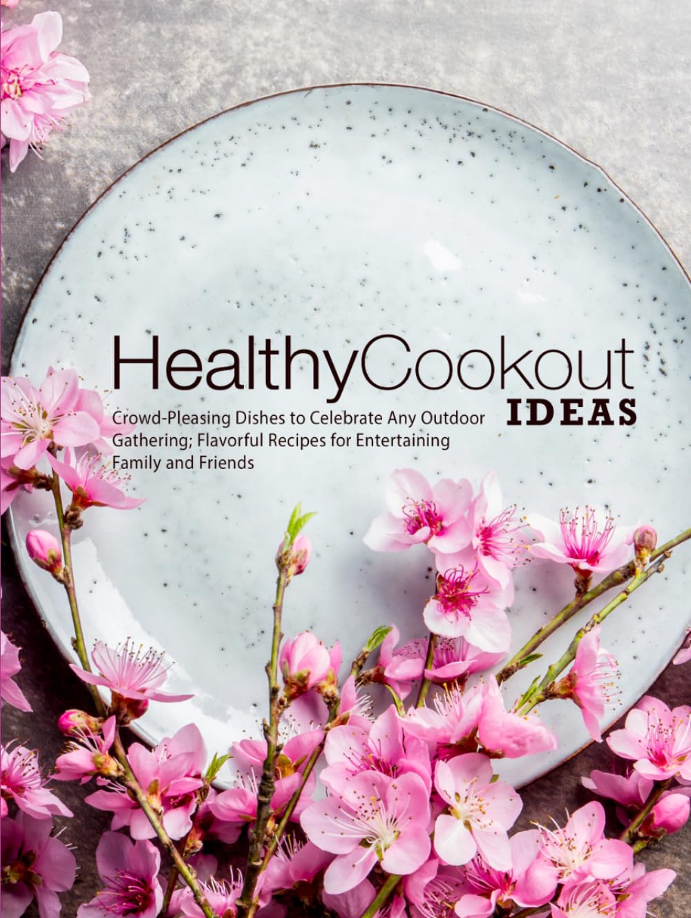 Healthy Cookout Ideas: Crowd-Pleasing Dishes to Celebrate Any Outdoor Gathering; Flavorful Recipes for Entertaining Family and Friends