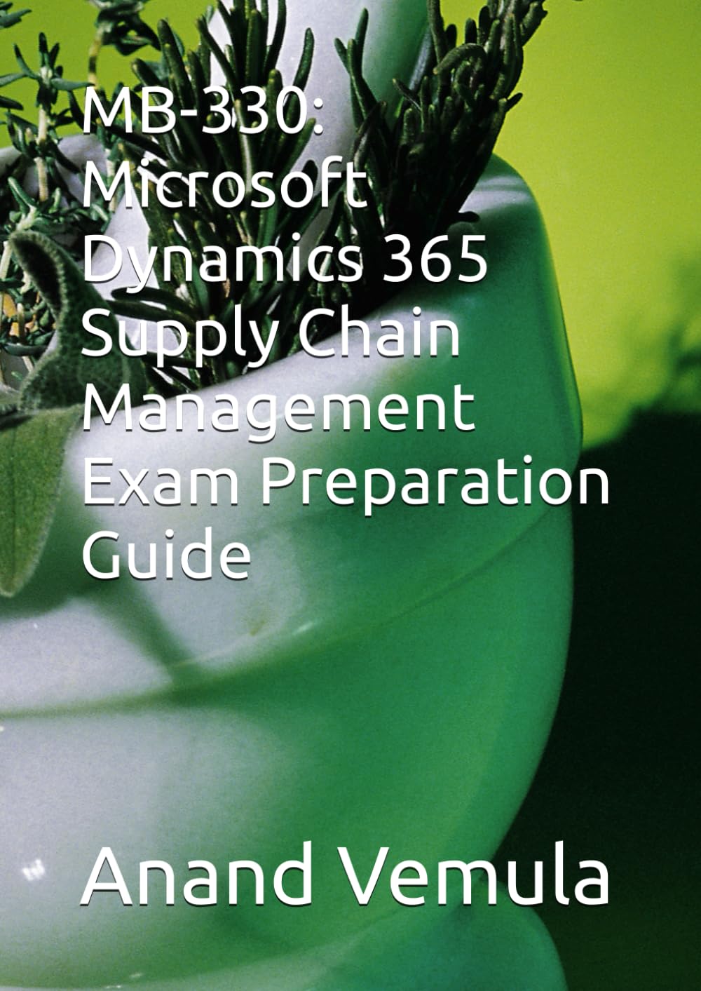 MB-330: Microsoft Dynamics 365 Supply Chain Management Exam Preparation Guide