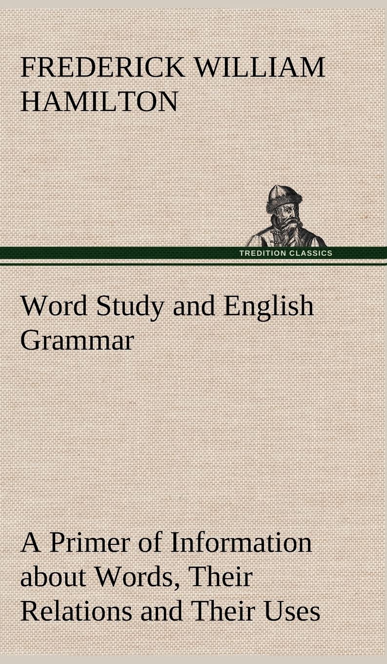 Word Study and English Grammar A Primer of Information about Words, Their Relations and Their Uses