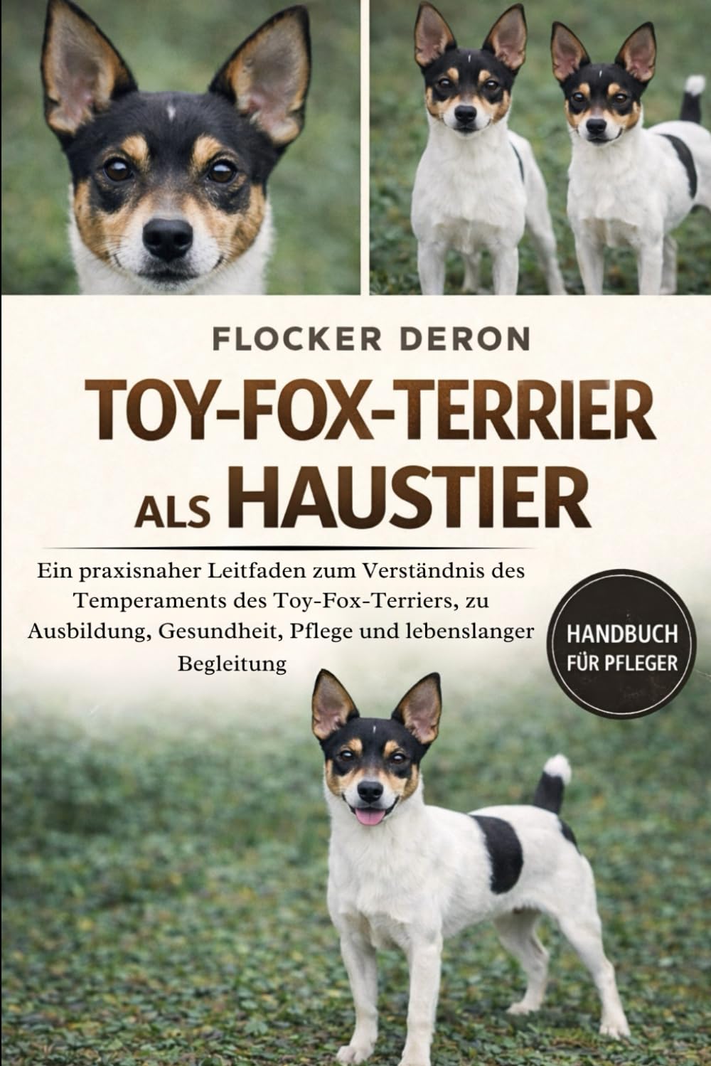 TOY-FOX-TERRIER ALS HAUSTIER: Ein praxisnaher Leitfaden zum Verständnis des Temperaments des Toy-Fox-Terriers, zu Ausbildung, Gesundheit, Pflege und lebenslanger Begleitung