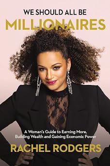 We Should All Be Millionaires A Womans Guide to Earning More, Building Wealth, and Gaining Economic Power