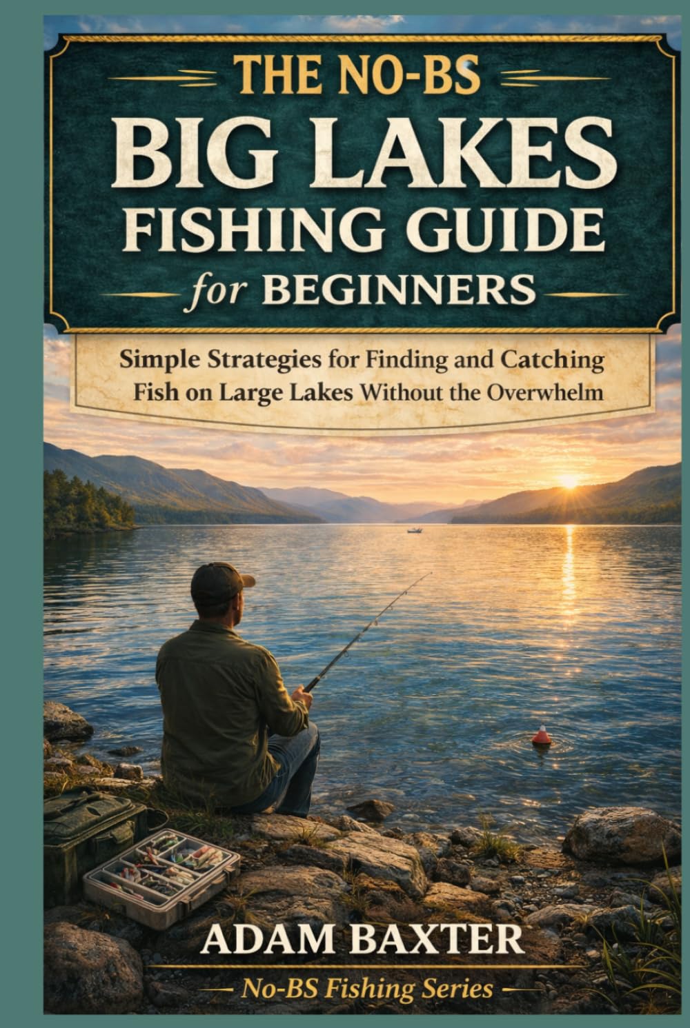 The No-BS Big Lakes Fishing Guide for Beginners: Simple Strategies for Finding and Catching Fish on Large Lakes Without the Overwhelm (No-BS Fishing Series)