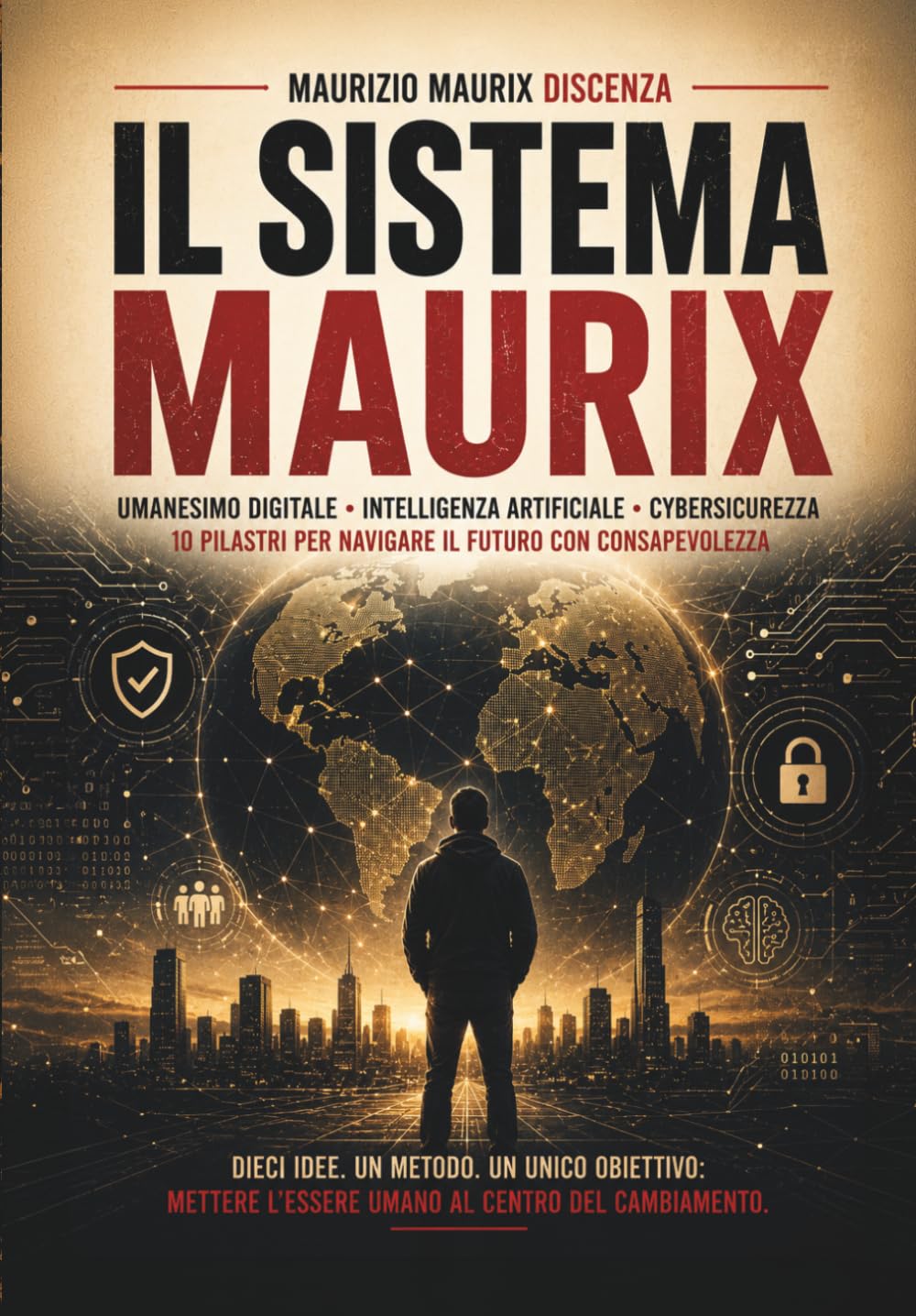IL SISTEMA MAURIX: Umanesimo Digitale, Intelligenza Artificiale, Cybersicurezza: 10 pilastri per navigare il futuro con consapevolezza
