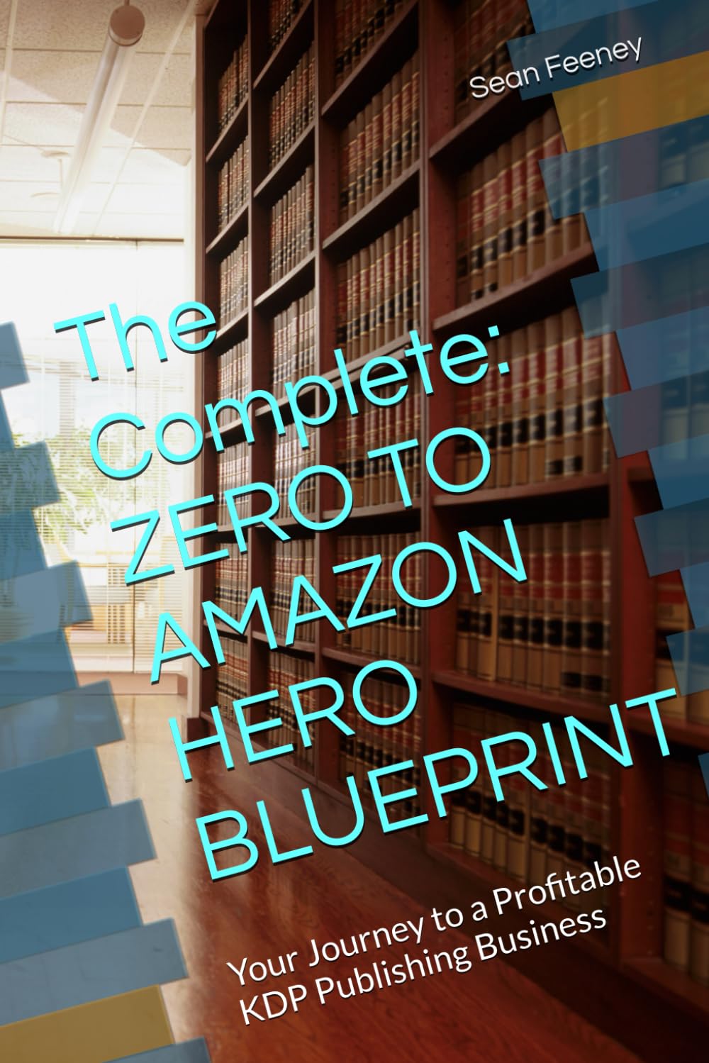 The Complete: ZERO TO AMAZON HERO BLUEPRINT: Your Journey to a Profitable KDP Publishing Business (Get Rich The Right Way : The Passive Income Blueprint Series)