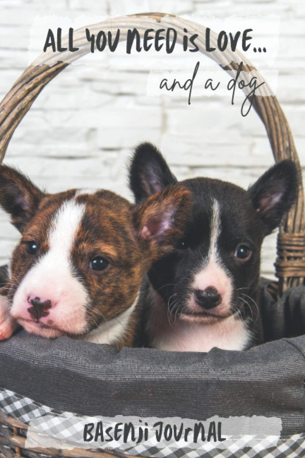 All You Need is Love…and a Dog: Basenji Puppies - Lined Journal / Notebook Gift