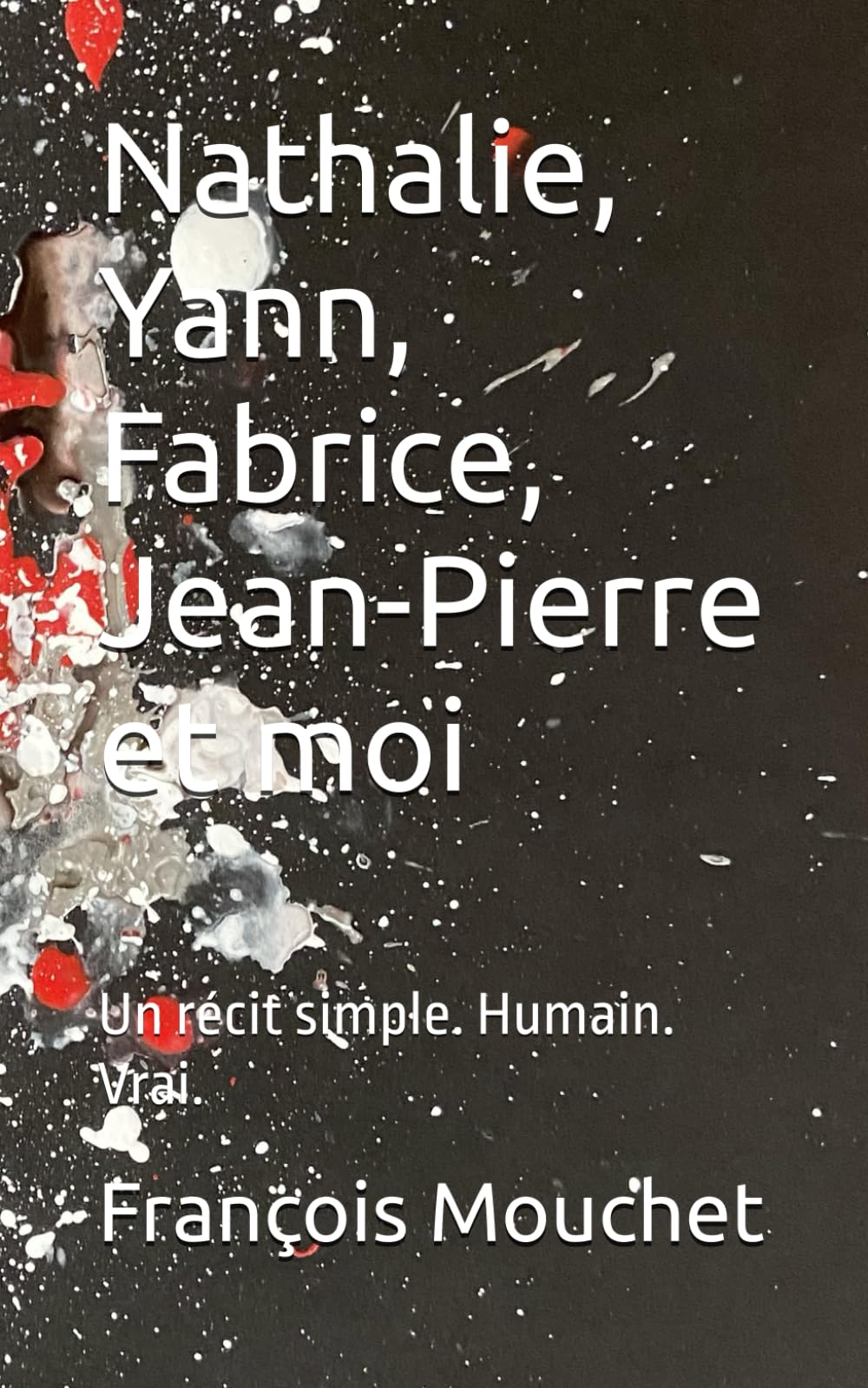 Nathalie, Yann, Fabrice, Jean-Pierre et moi: Un récit simple. Humain. Vrai