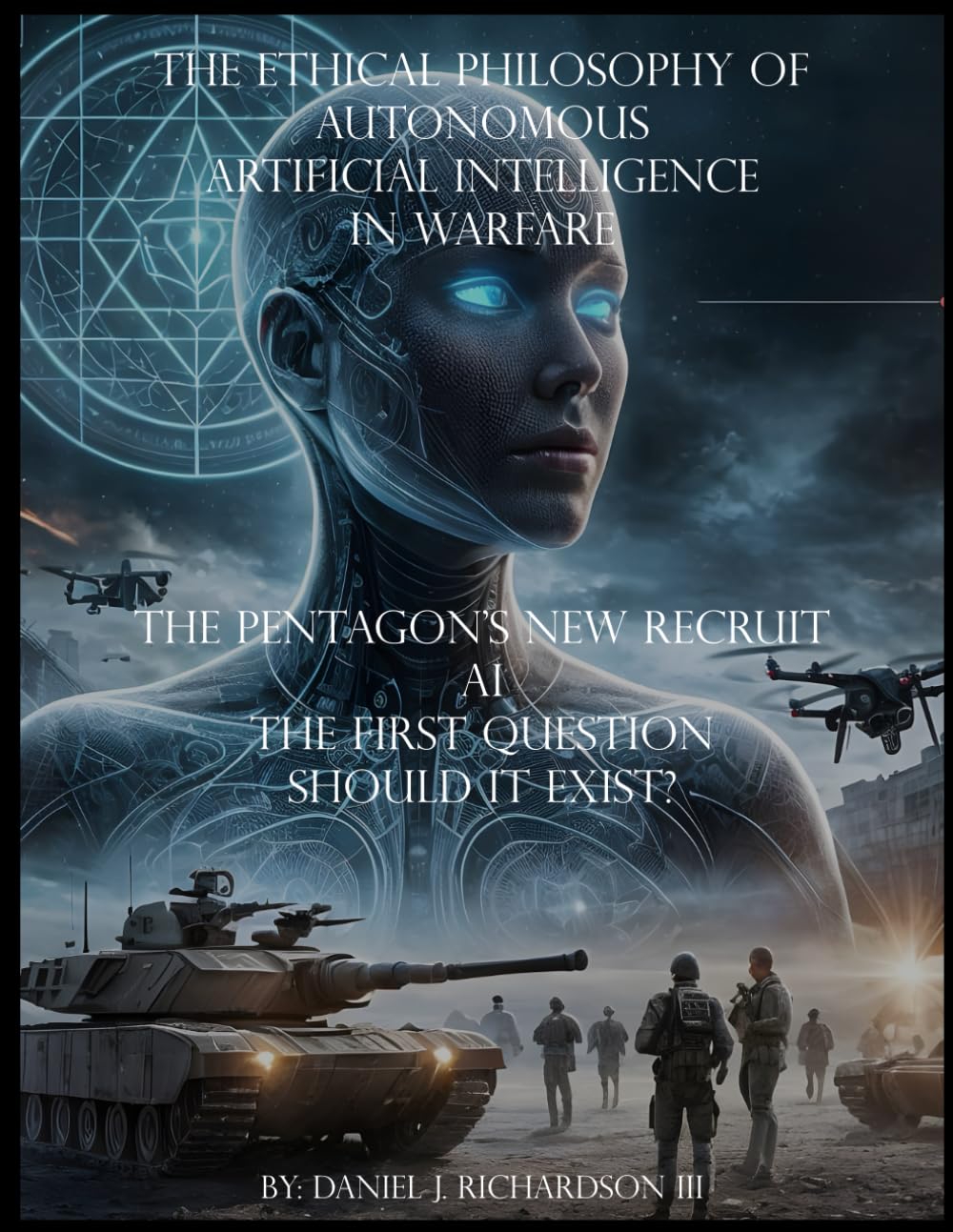 The Ethical Philosophy of Autonomous Artificial Intelligence in Warfare: The Pentagon’s New Recruit: AI. The First Question—Should It Exist?