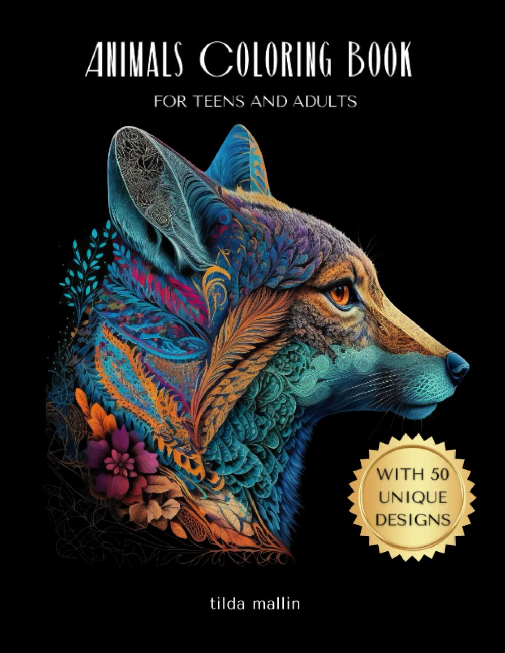 Animals Coloring Book for Teens and Adults: 50 Unique Designs for Stress and Anxiety Relief