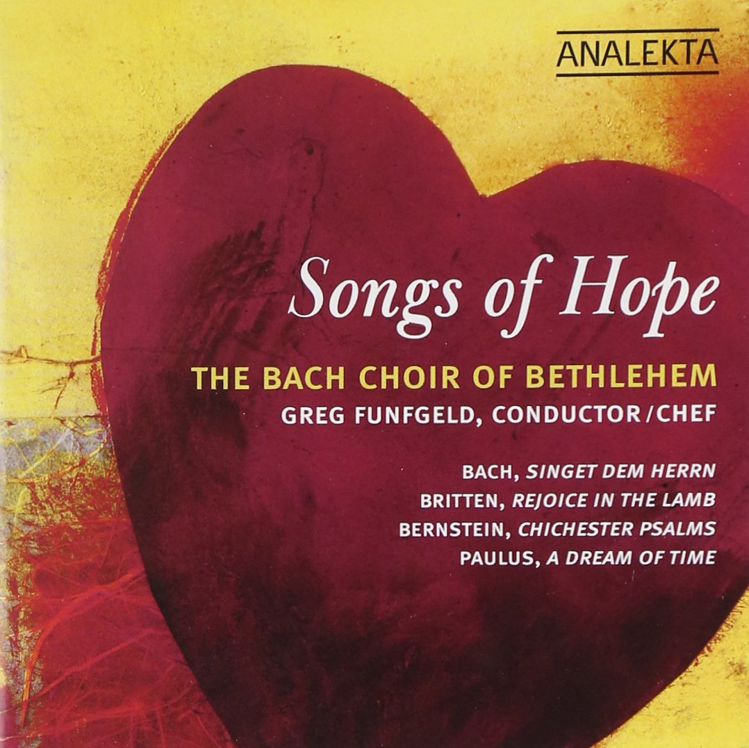 Songs Of Hope [Audio CD] The Bach Choir of Bethlehem; J.S. Bach; B. Britten; L. Bernstein; S. Paulus and Greg Funfgeld