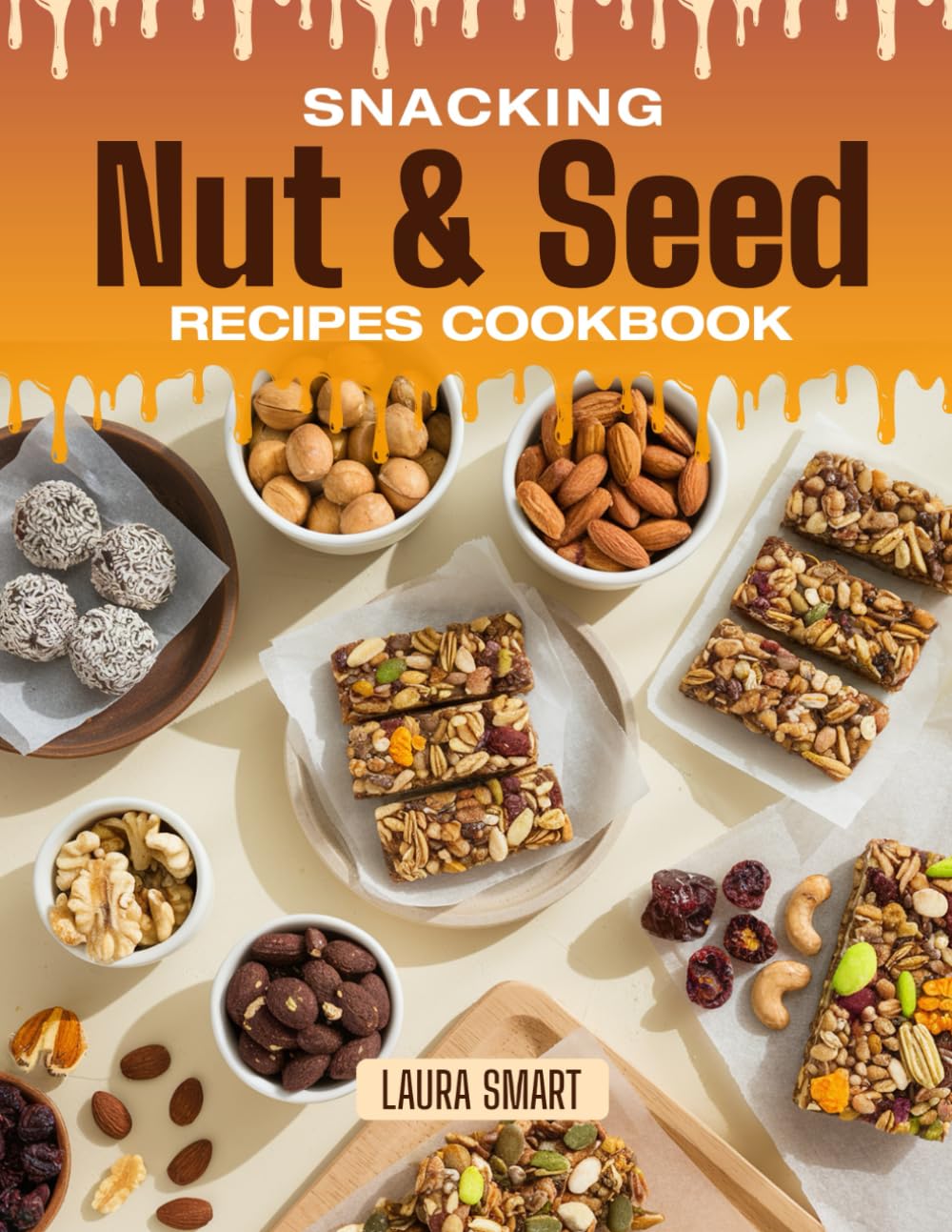 SNACKING NUT & SEED RECIPES COOKBOOK: Crunchy, Savory, and Naturally Energizing – Quick and Easy Nut & Seed Recipes for Healthy Snacking, Trail Mixes, ... COLLECTION | SNACKING COOKBOOK FOR EVERYONE)
