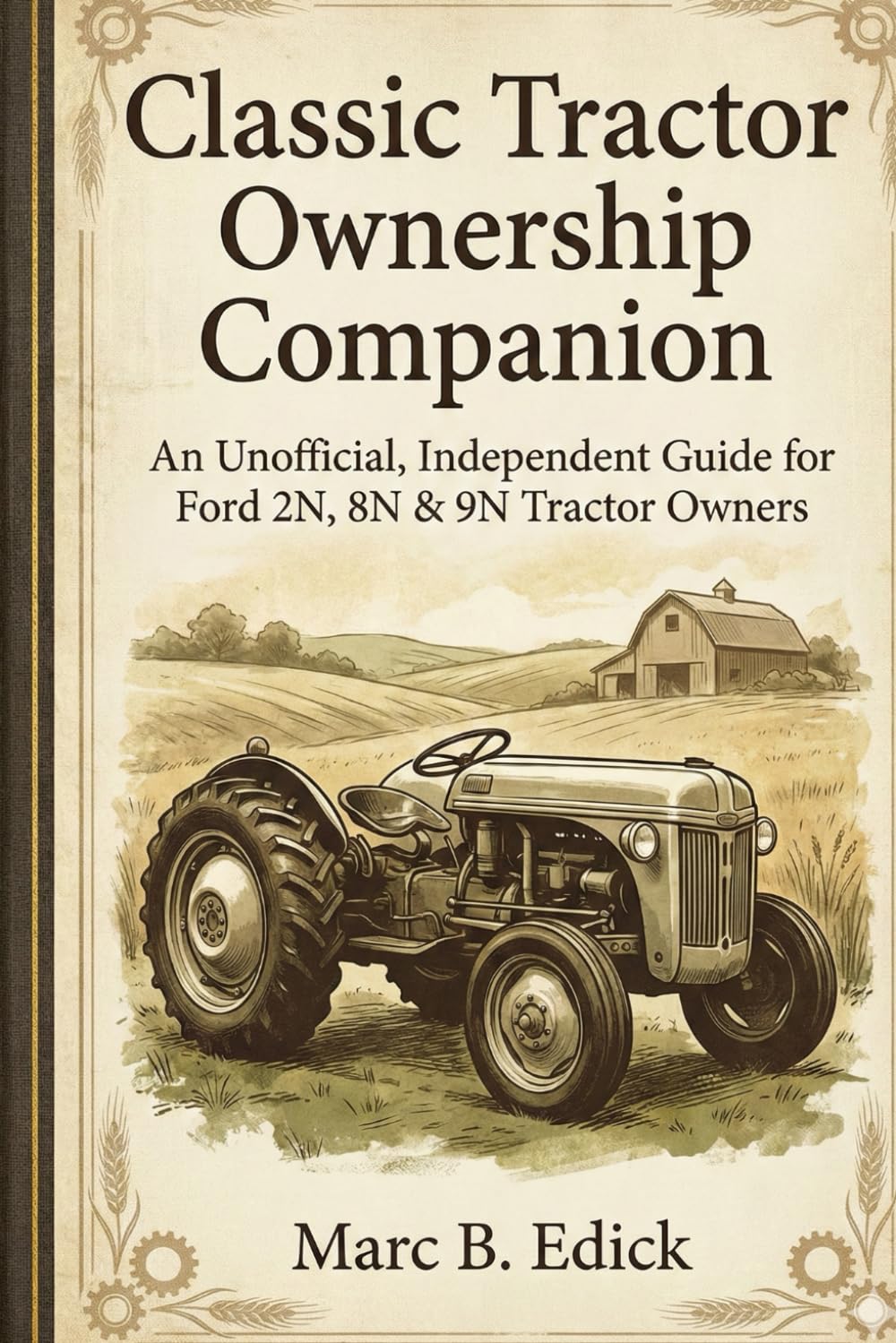 Classic Tractor Ownership Companion: An Unofficial, Independent Guide for Ford 2N, 8N & 9N Tractor Owners