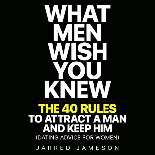 What Men Wish You Knew: The 40 Rules to Attract a Man and Keep Him (Dating Advice for Women)