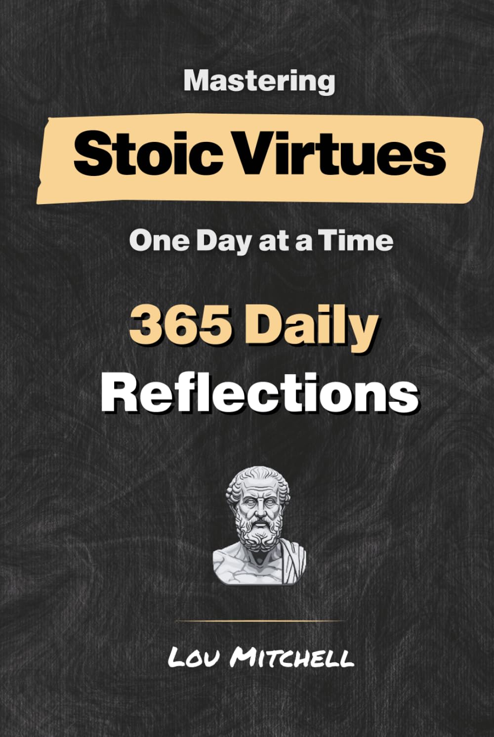 Mastering Stoic Virtues – One Day at a Time. A Year of 365 Handpicked Inspirations on Wisdom, Courage, Justice, and Temperance.: Each Day, One Page, ... One Reflection—A 5-Minute Daily Stoic Habit.