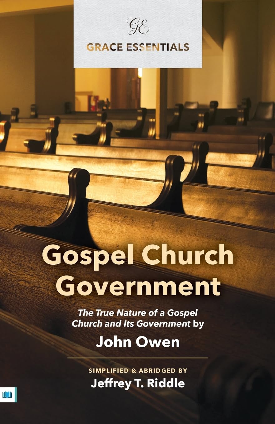 Gospel Church Government: The True Nature of a Gospel Church and Its Government: 24 (Grace Essentials)