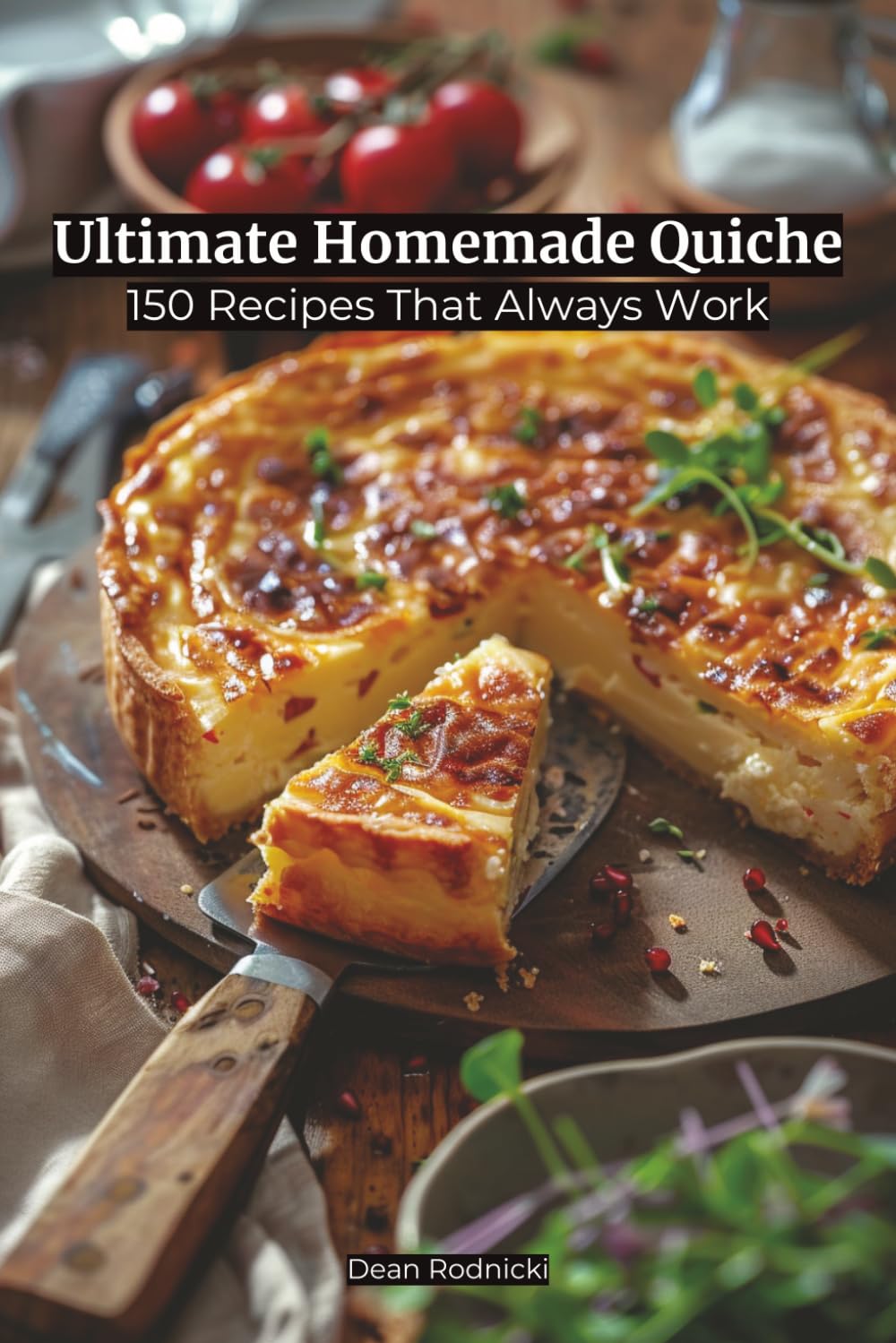Ultimate Homemade Quiche:: 150 Recipes That Always Work (Cookbooks)
