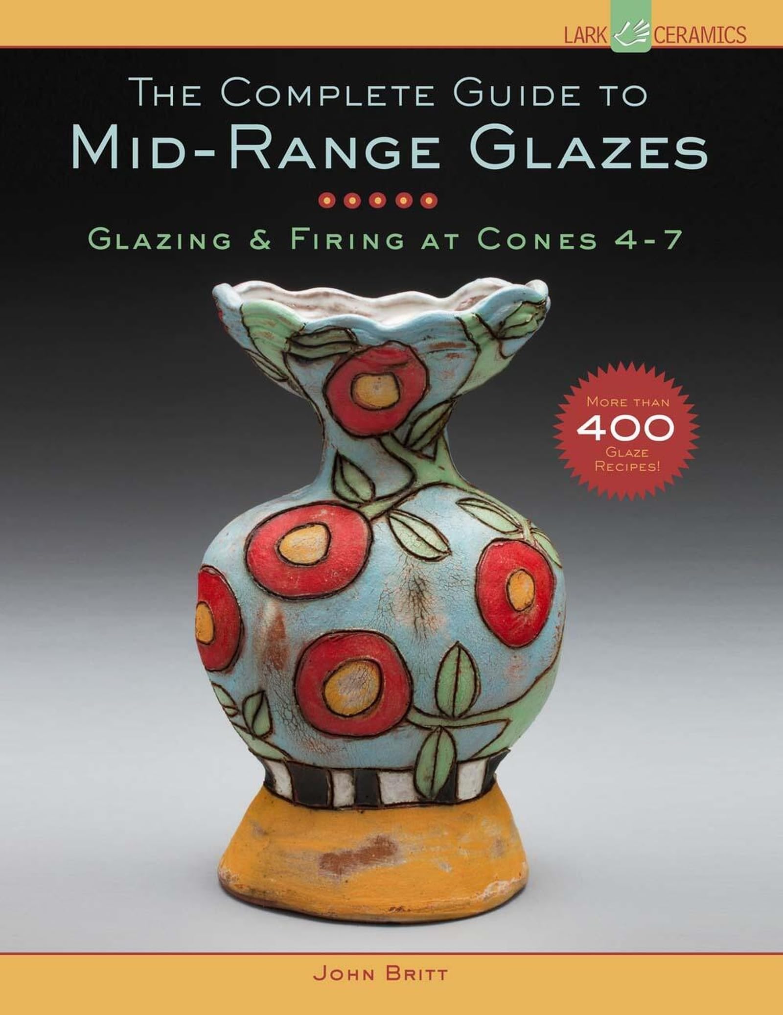 The Complete Guide to Mid-Range Glazes by John Britt - 9781454707776